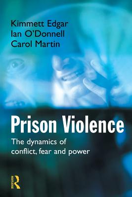 Prison Violence: Conflict, power and vicitmization - Edgar, Kimmett, and O'Donnell, Ian, and Martin, Carol