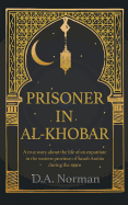 Prisoner in Al-Khobar: A true story about the life of an expatriate in the eastern province of Saudi Arabia during the 1990s