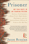Prisoner: My 544 Days in an Iranian Prison-Solitary Confinement, a Sham Trial, High-Stakes Diplomacy, and the Extraordinary Efforts It Took to Get Me Out