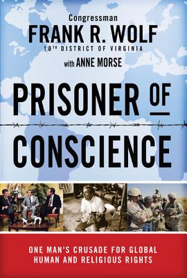 Prisoner of Conscience: One Man's Crusade for Global Human and Religious Rights - Wolf, Frank, and Morse, Anne