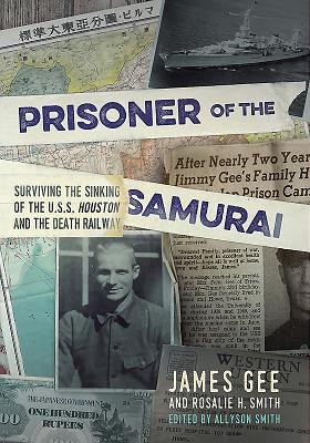 Prisoner of the Samurai: Surviving the Sinking of the USS Houston and the Death Railway - Gee, James, and Smith, Rosalie H, and Smith, Allyson (Editor)