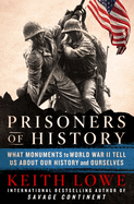 Prisoners of History: What Monuments to World War II Tell Us about Our History and Ourselves