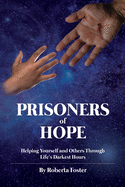 Prisoners of Hope: Helping Yourself and Others Through Life's Darkest Hours