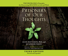 Prisoners of Our Thoughts: Viktor Frankl's Principles for Discovering Meaning in Life and Work (3rd Ed.)