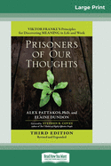 Prisoners of Our Thoughts: Viktor Frankl's Principles for Discovering Meaning in Life and Work (Third Edition, Revised and Expanded) (16pt Large Print Edition)