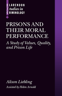 Prisons and Their Moral Performance: A Study of Values, Quality, and Prison Life - Liebling, Alison, Dr., and Arnold, Helen