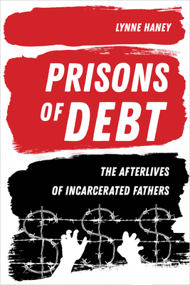 Prisons of Debt: The Afterlives of Incarcerated Fathers - Haney, Lynne, Prof.