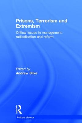 Prisons, Terrorism and Extremism: Critical Issues in Management, Radicalisation and Reform - Silke, Andrew (Editor)