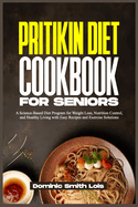 Pritikin Diet Cookbook for Seniors: A Science-Based Diet Program for Weight Loss, Nutrition Control, and Healthy Living with Easy Recipes and Exercise Solutions