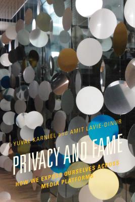 Privacy and Fame: How We Expose Ourselves across Media Platforms - Karniel, Yuval, and Lavie-Dinur, Amit