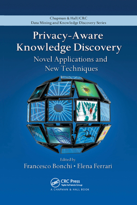Privacy-Aware Knowledge Discovery: Novel Applications and New Techniques - Bonchi, Francesco (Editor), and Ferrari, Elena (Editor)