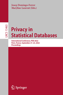 Privacy in Statistical Databases: International Conference, PSD 2022, Paris, France, September 21-23, 2022, Proceedings - Domingo-Ferrer, Josep (Editor), and Laurent, Maryline (Editor)