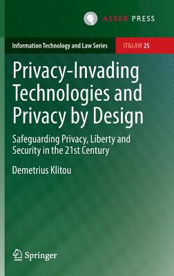 Privacy-Invading Technologies and Privacy by Design: Safeguarding Privacy, Liberty and Security in the 21st Century - Klitou, Demetrius
