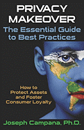 Privacy Makeover: The Essential Guide to Best Practices: How to Protect Assets and Foster Consumer Loyalty