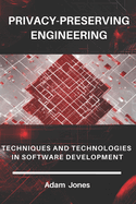 Privacy-Preserving Engineering: Techniques and Technologies in Software Development