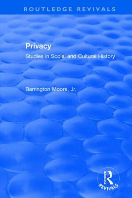 Privacy: Studies in Social and Cultural History: Studies in Social and Cultural History - Moore, Jr, Barrington