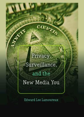 Privacy, Surveillance, and the New Media You - Jones, Steve (Series edited by), and Lamoureux, Edward Lee