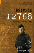 Private 12768: Memoir of a Tommy - Jackson, John, Dr.