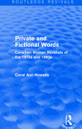 Private and Fictional Words (Routledge Revivals): Canadian Women Novelists of the 1970s and 1980s