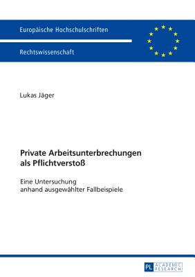 Private Arbeitsunterbrechungen ALS Pflichtversto?: Eine Untersuchung Anhand Ausgewaehlter Fallbeispiele - J?ger, Lukas