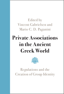 Private Associations in the Ancient Greek World - Gabrielsen, Vincent (Editor), and Paganini, Mario C D (Editor)