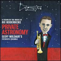 Private Astronomy: A Vision of the Music of Bix Beiderbecke - Geoff Muldaur's Futuristic Ensemble