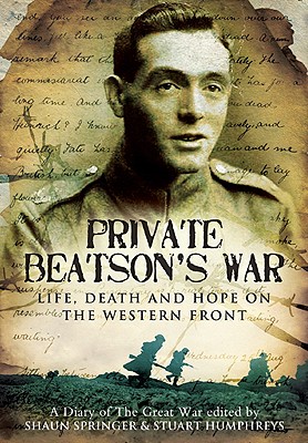 Private Beatson's War: Life, Death and Hope on the Western Front - Humphreys, Stuart (Editor), and Springer, Shaun (Editor)