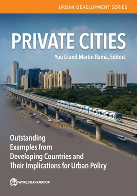 Private Cities: Outstanding Examples from Developing Countries and their Implications for Urban Policy - Li, Yue, and Rama, Martin