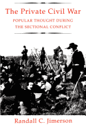 Private Civil War: Popular Thought During the Sectional Conflict