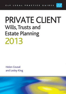 Private Client: Wills, Trusts and Estate Planning 2013 - Cousal, Helen, and King, Lesley, Professor