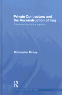 Private Contractors and the Reconstruction of Iraq: Transforming Military Logistics