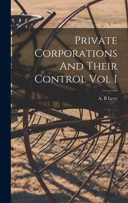 Private Corporations And Their Control Vol I - Levy, A B (Creator)