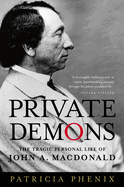 Private Demons: The Tragic Personal Life of John A. MacDonald