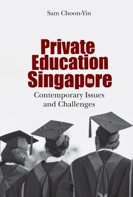 Private Education in Singapore: Contemporary Issues and Challenges - Sam, Choon-Yin