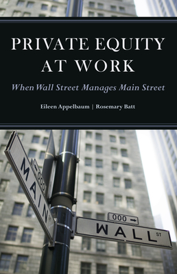 Private Equity at Work: When Wall Street Manages Main Street - Appelbaum, Eileen, and Batt, Rosemary