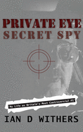 Private Eye Secret Spy: My Life as Britain's Most Controversial PI