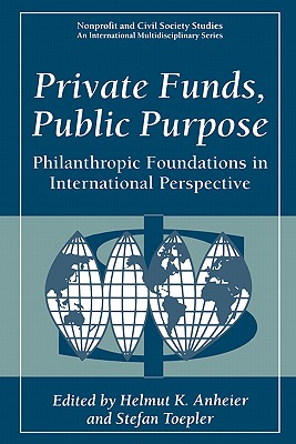 Private Funds, Public Purpose: Philanthropic Foundations in International Perspective - Anheier, Helmut K, Professor (Editor), and Toepler, Stefan (Editor)