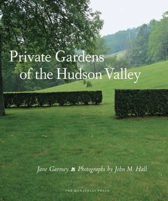Private Gardens of the Hudson Valley - Garmey, Jane, and Hall, John M. (Photographer)