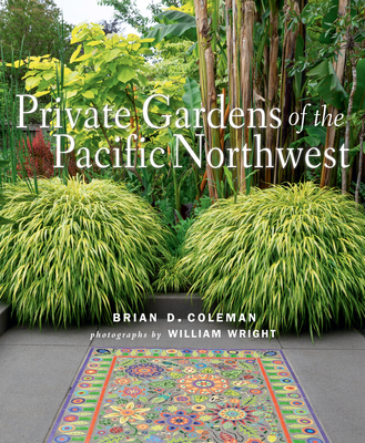 Private Gardens of the Pacific Northwest - Coleman, Brian, and Wright, William (Photographer)