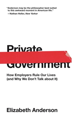 Private Government: How Employers Rule Our Lives (and Why We Don't Talk about It) - Anderson, Elizabeth