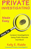 Private Investigating Made Easy: How to Conduct Investigations Using Public Records - Riddle, Kelly E