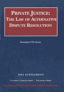 Private Justice: The Law of Alternative Dispute Resolution, 2003 Supplement