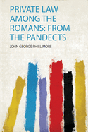 Private Law Among the Romans: from the Pandects