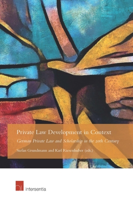 Private Law Development in Context: German Private Law and Scholarship in the 20th Century - Grundmann, Stefan (Contributions by), and Riesenhuber, Karl (Contributions by)