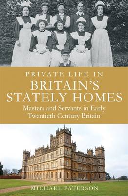 Private Life in Britain's Stately Homes: Masters and Servants in the Golden Age - Paterson, Michael
