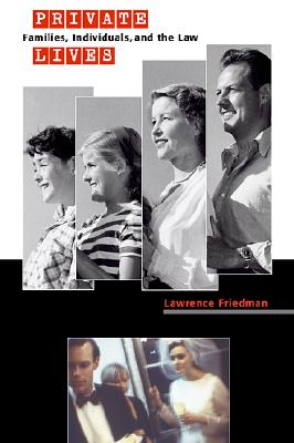 Private Lives: Families, Individuals, and the Law - Friedman, Lawrence M, Professor