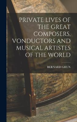 Private Lives of the Great Composers, Vonductors and Musical Artistes of the World - Grun, Bernard