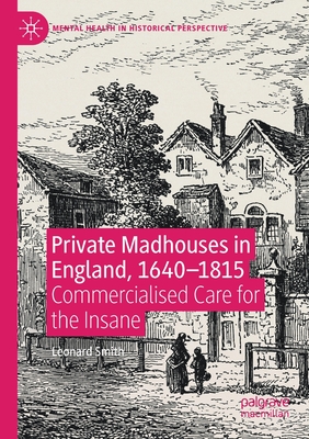 Private Madhouses in England, 1640-1815: Commercialised Care for the Insane - Smith, Leonard