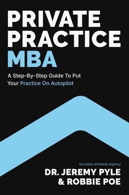 Private Practice MBA: A Step-By-Step Guide to Put Your Practice on Autopilot - Pyle, Jeremy, Dr., and Poe, Robbie