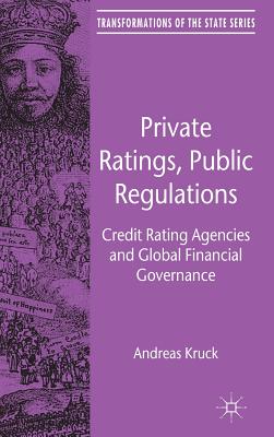 Private Ratings, Public Regulations: Credit Rating Agencies and Global Financial Governance - Kruck, A.